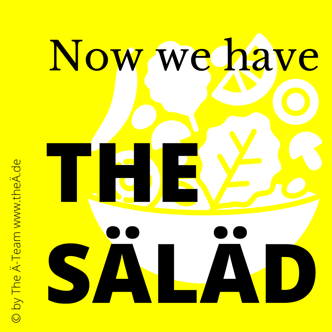 Now we have THE SÄLÄD - THE LÄND Style - DOMÄN-PÄCKÄGE by THE Ä-TEAM