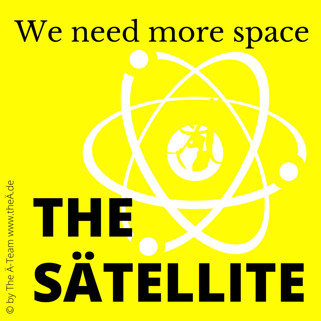 THE SÄTELLITE - We need more space!